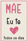 Poster Especial Dia das Mães - Mãe Eu Te Amo Todos os Dias - Frases