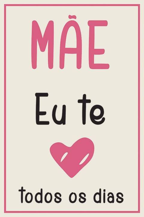 Poster Especial Dia das Mães - Mãe Eu Te Amo Todos os Dias - Frases