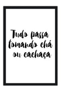 Poster Tudo Passa Tomando Chá ou Cachaça - Frases