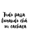 Poster Tudo Passa Tomando Chá ou Cachaça - Frases